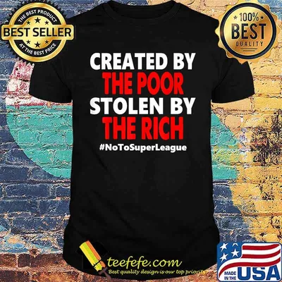 Created By The Poor Stolen By The Rich No To Super League Shirt