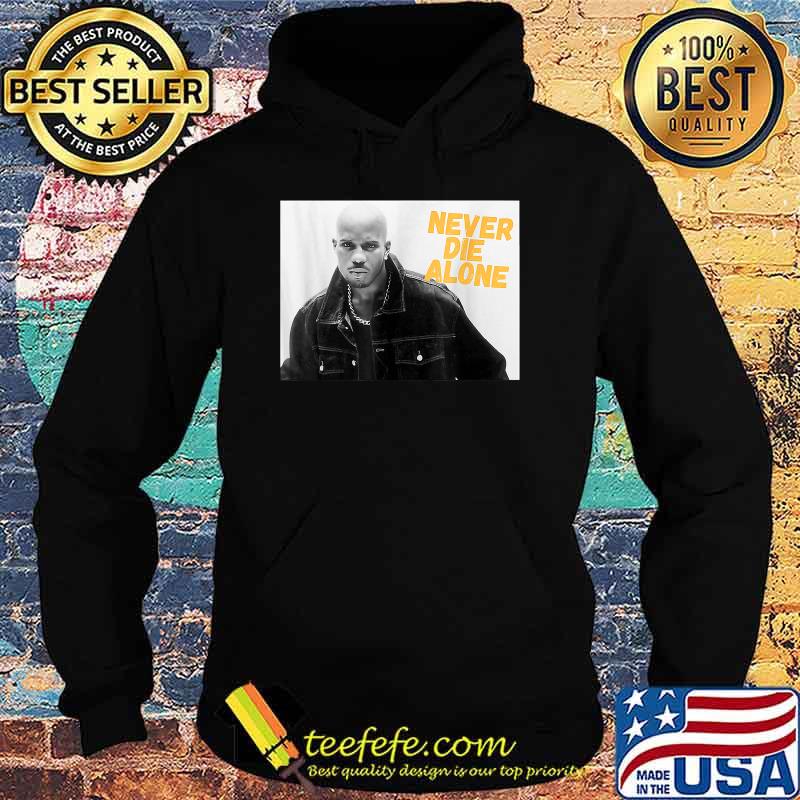 D.M.X NEVER DIE ALONE RAP LEGEND Shirt Hoodie D.M.X NEVER DIE ALONE RAP LEGEND Shirt Hoodie