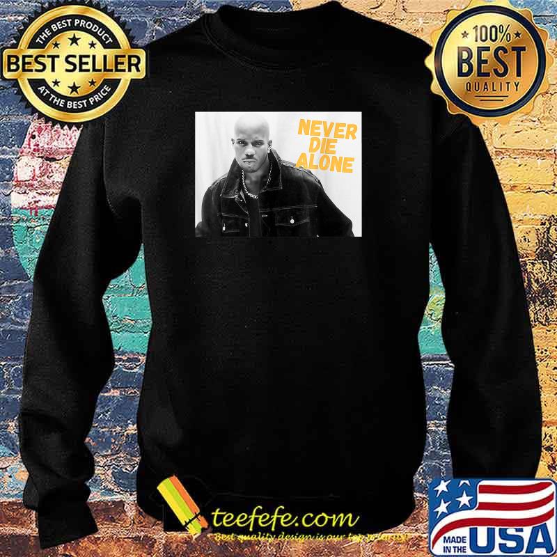 D.M.X NEVER DIE ALONE RAP LEGEND Shirt Sweater D.M.X NEVER DIE ALONE RAP LEGEND Shirt Sweater