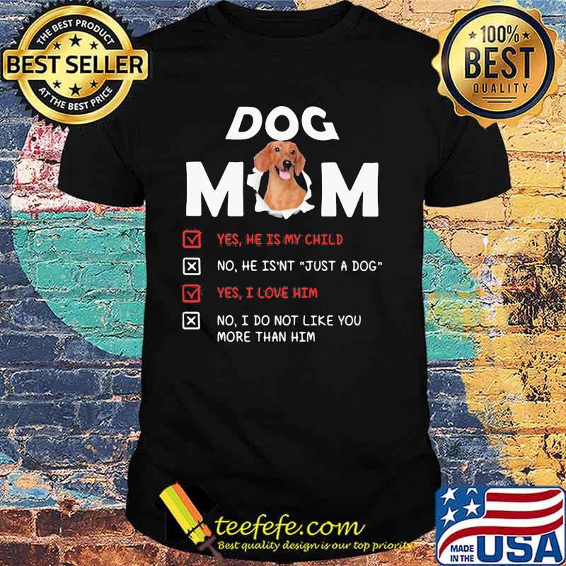 Dachshund Dog Mom Yes He Is My Child No He Isn't Just a Dog Shirt