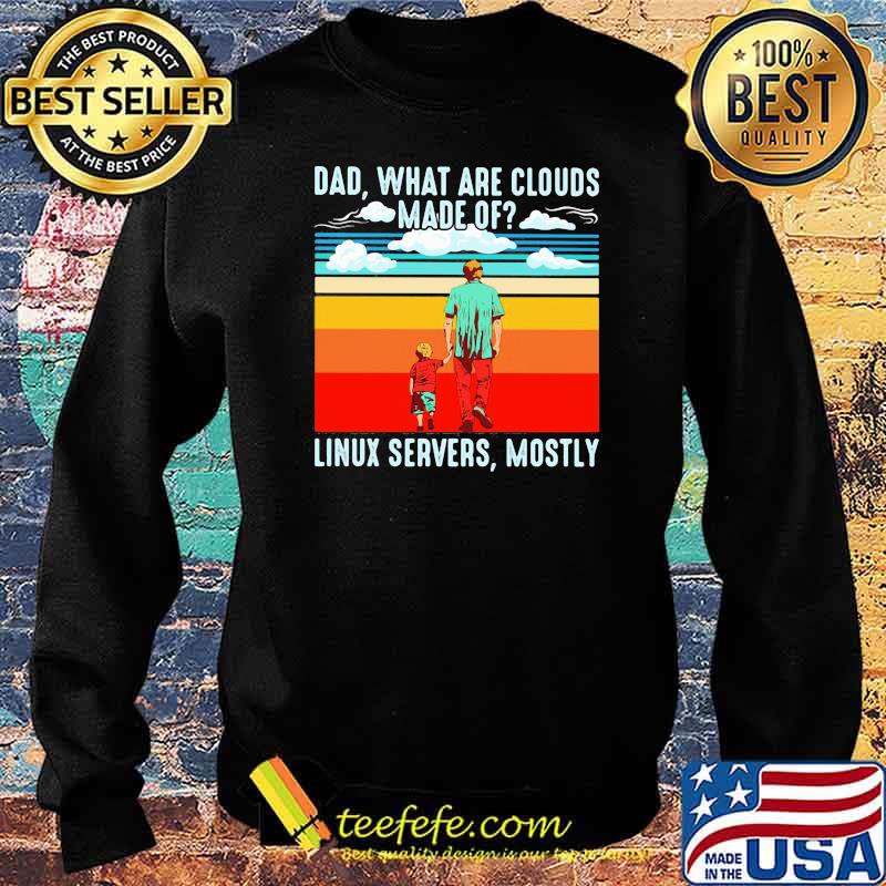 Dad What Are Clouds Made Of Linux Servers Mostly Vintage Shirt Sweater Dad What Are Clouds Made Of Linux Servers Mostly Vintage Shirt Sweater