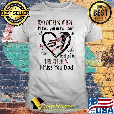 Daddys Girl I'll Hold You In My Heart Until I Hold You In Heaven I Miss You Dad Flower Shirt