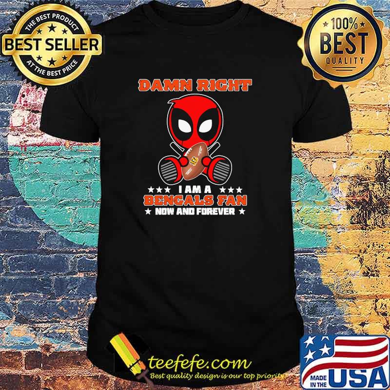 Damn Right I AM A Bengals Fan Now And Forever Stars Deadpool Shirt