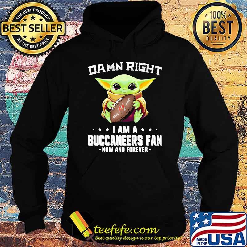 Damn Right I Am A Buccaneers Fan Now And Forever Baby Yoda Shirt Hoodie Damn Right I Am A Buccaneers Fan Now And Forever Baby Yoda Shirt Hoodie