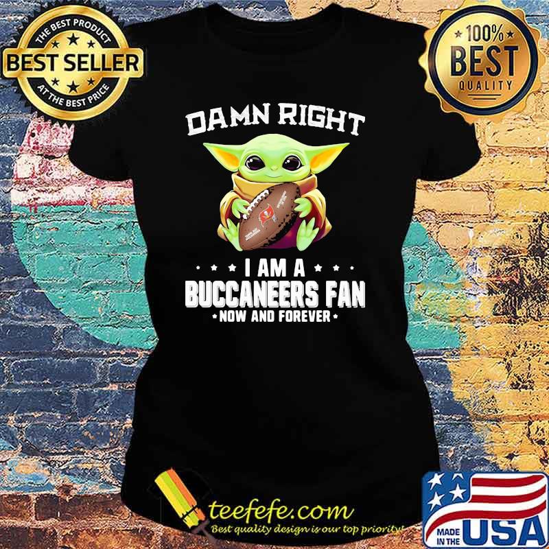 Damn Right I Am A Buccaneers Fan Now And Forever Baby Yoda Shirt Ladies tee Damn Right I Am A Buccaneers Fan Now And Forever Baby Yoda Shirt Ladies tee