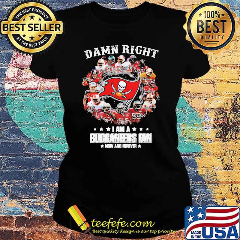 Damn Right I Am A Buccaneers Fan Now And Forever Signature Shirt Ladies tee Damn Right I Am A Buccaneers Fan Now And Forever Signature Shirt Ladies tee