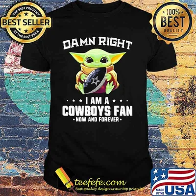 Damn Right I Am A Cowboys Fan Now And Forever Baby Yoda Shirt