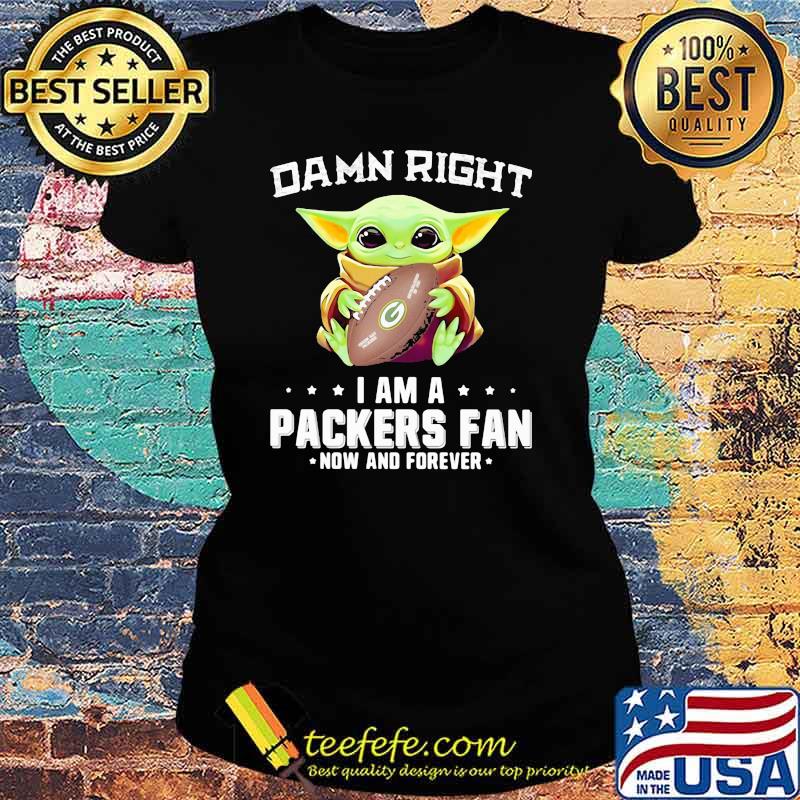 Damn Right I Am A Packers Fan Now And Forever Baby Yoda Shirt Ladies tee Damn Right I Am A Packers Fan Now And Forever Baby Yoda Shirt Ladies tee
