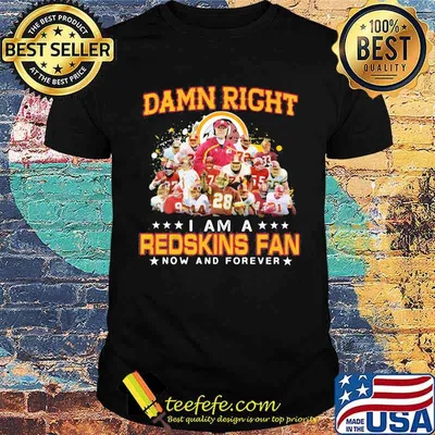 Damn Right I Am A Redskins Fan Now And Forever Signature Shirt