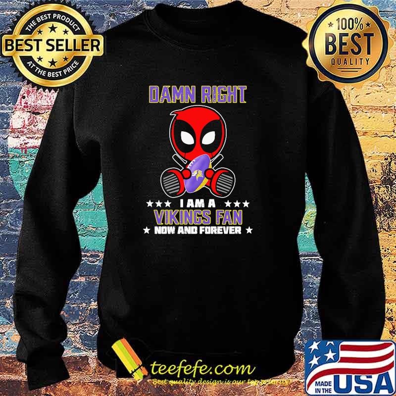 Damn Right I AM A Vikings Fan Now And Forever Stars Deadpool Shirt Sweater Damn Right I AM A Vikings Fan Now And Forever Stars Deadpool Shirt Sweater