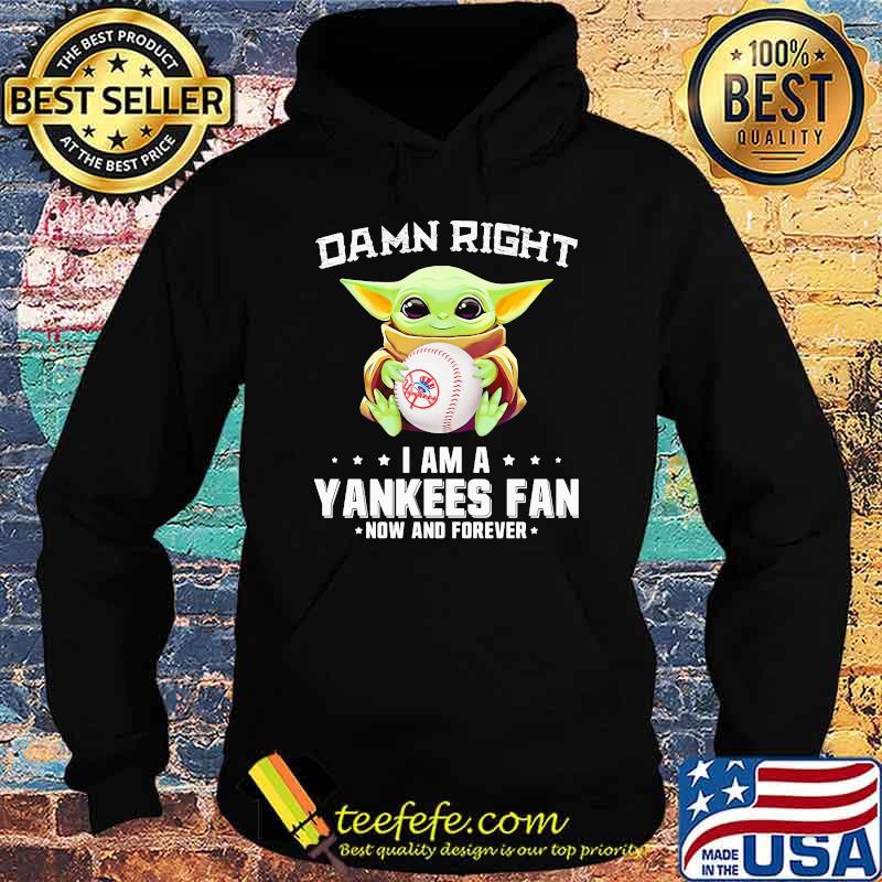 Damn Right I Am A Yankees Fan Now And Forever Baby Yoda Shirt Hoodie Damn Right I Am A Yankees Fan Now And Forever Baby Yoda Shirt Hoodie