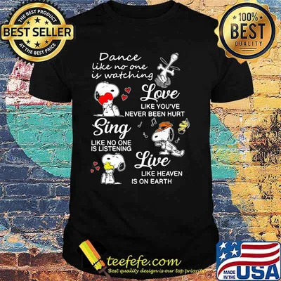 Dance Like No One Is Watching Love Like You’ve Never Been Hurt Sing Like No One Is Listening Snoopy Shirt