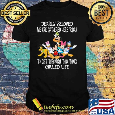 Dearly Beloved We Are Gathered Here Today To Get Through This Things Called Life Disney Shirt