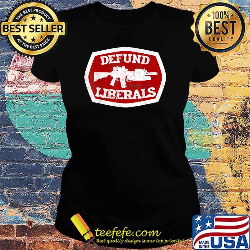 Defund Liberals Second Amendment Anti Liberal Shirt Ladies tee Defund Liberals Second Amendment Anti Liberal Shirt Ladies tee