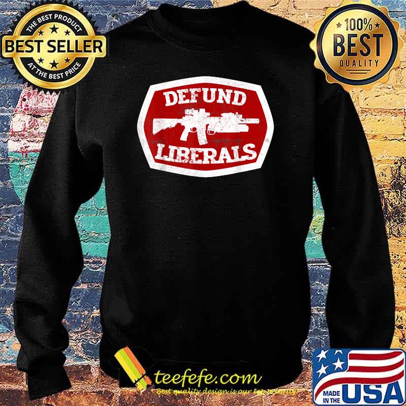 Defund Liberals Second Amendment Anti Liberal Shirt Sweater Defund Liberals Second Amendment Anti Liberal Shirt Sweater