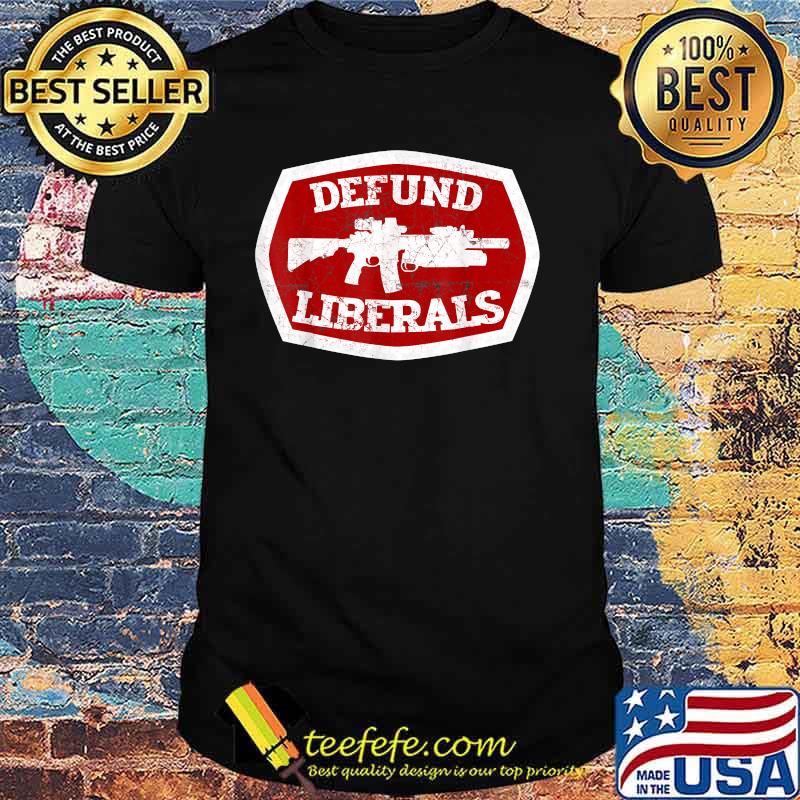 Defund Liberals Second Amendment Anti Liberal Shirt