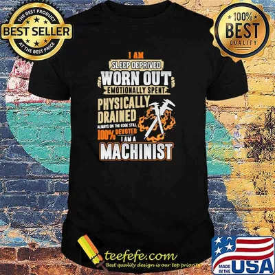Devoted Machinist I am sleep deprived worn out emotionally spent shirt