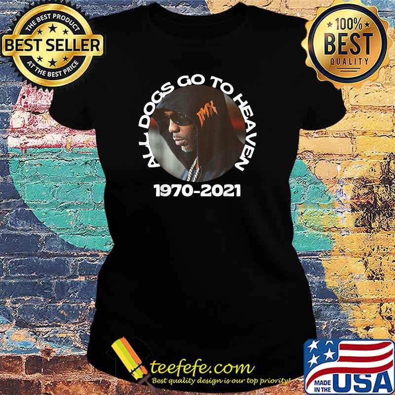 DMX All Dogs Go To Heaven 1970 2021 Shirt Ladies tee DMX All Dogs Go To Heaven 1970 2021 Shirt Ladies tee