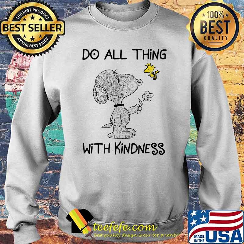 Do All Thing With Kindness Snoopy With Woodstock Shirt Sweater Do All Thing With Kindness Snoopy With Woodstock Shirt Sweater