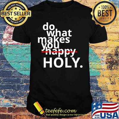 Do What Makes You Happy Holy Humor Shirt