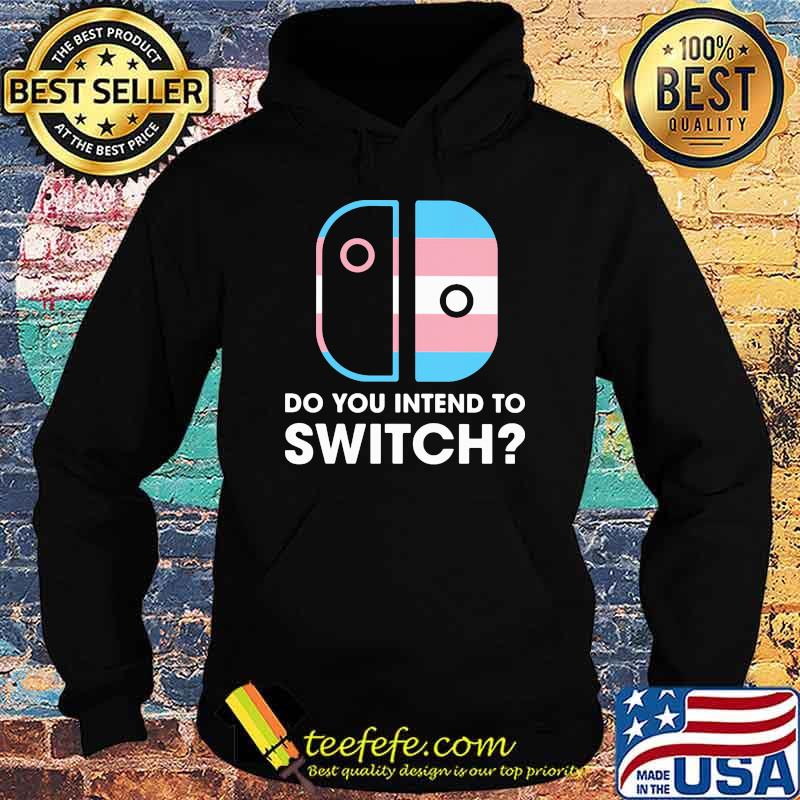 Do You Intend To Switch Shirt Hoodie Do You Intend To Switch Shirt Hoodie