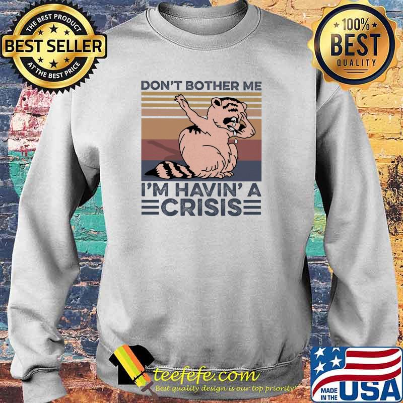 Don't Brother Me I'm Havin' A Crisis Raccoon Vintage Shirt Sweater Don't Brother Me I'm Havin' A Crisis Raccoon Vintage Shirt Sweater