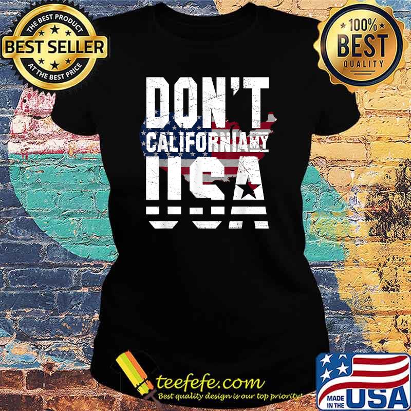 Don't California My Usa Flag American Shirt Ladies tee Don't California My Usa Flag American Shirt Ladies tee