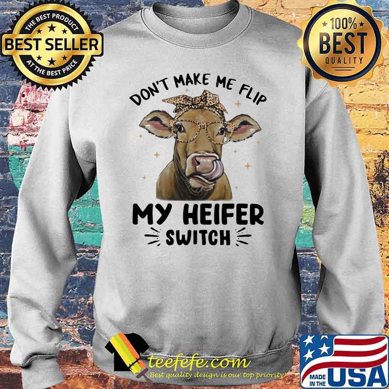 Don't Make Me Flip My Heifer Switch Cow Lepoard Shirt Sweater Don't Make Me Flip My Heifer Switch Cow Lepoard Shirt Sweater
