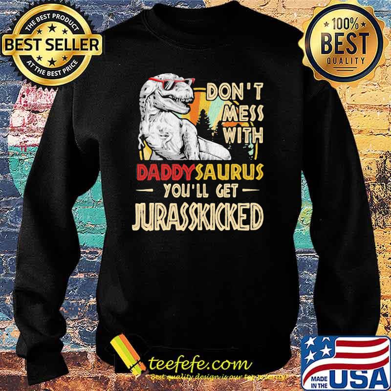 Don't Mess With Daddysaurus You'll Get Jurasskicked Shirt Sweater Don't Mess With Daddysaurus You'll Get Jurasskicked Shirt Sweater