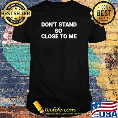 Don't Stand So Close To Me Social Distancing shirt