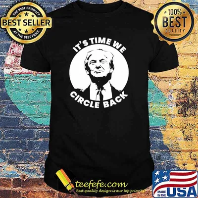 Donald trump its time we circle back shirt