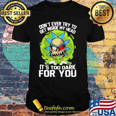 Don’t Ever Try To Get Inside My Head It’s Too Dark For You Rick Shirt