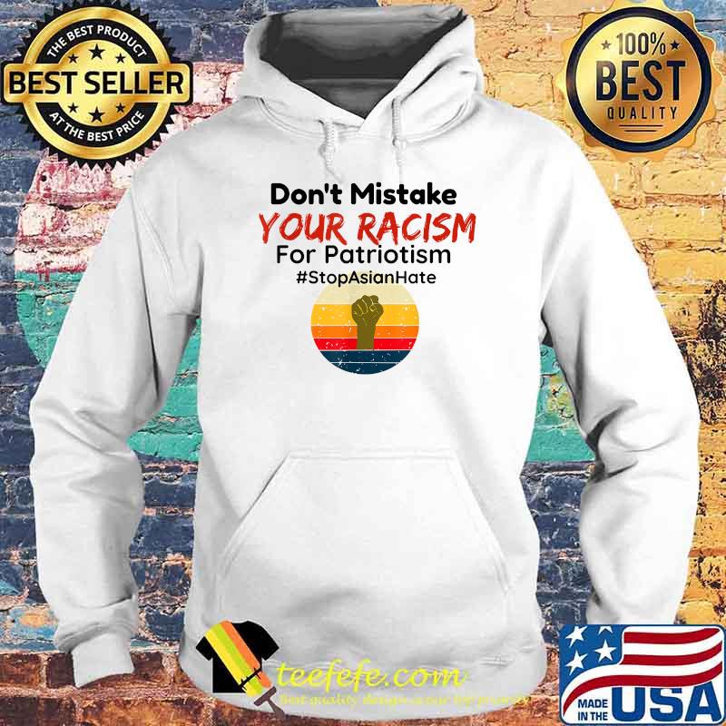 Don’t Mistake Your Racism For Patriotism Stop Asian Hate Vintage Shirt Hoodie Don’t Mistake Your Racism For Patriotism Stop Asian Hate Vintage Shirt Hoodie