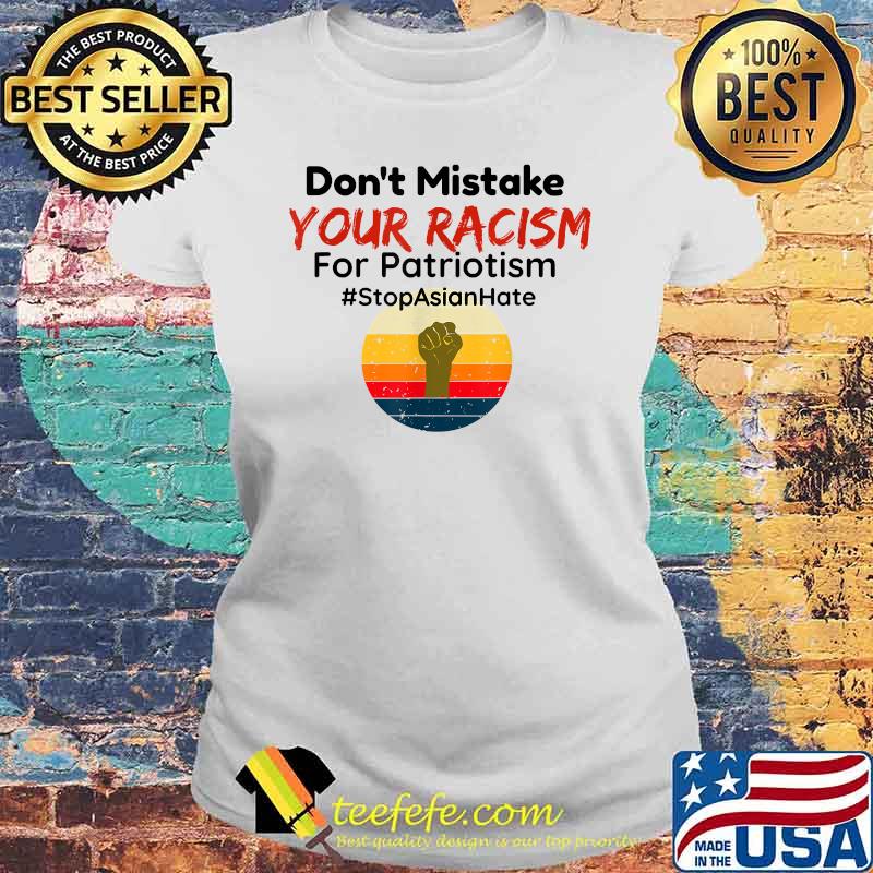 Don’t Mistake Your Racism For Patriotism Stop Asian Hate Vintage Shirt Laides tee Don’t Mistake Your Racism For Patriotism Stop Asian Hate Vintage Shirt Laides tee