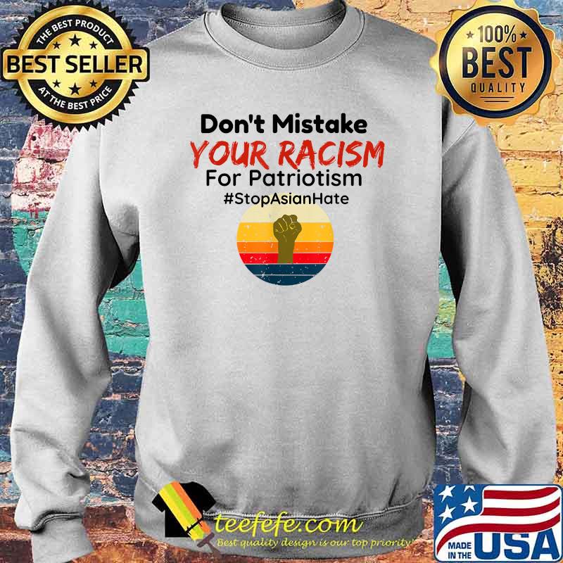 Don’t Mistake Your Racism For Patriotism Stop Asian Hate Vintage Shirt Sweater Don’t Mistake Your Racism For Patriotism Stop Asian Hate Vintage Shirt Sweater
