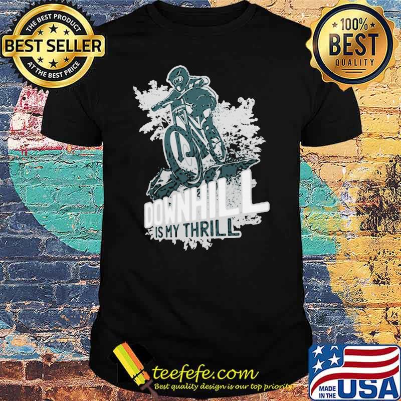 Downhill Is My Thrill Mountain Biking Shirt Downhill Is My Thrill Mountain Biking Shirt