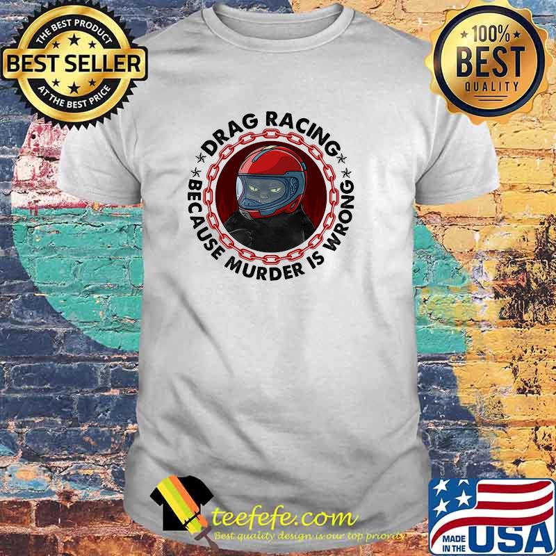Drag Racing Because Murder Is Wrong Cat Shirt