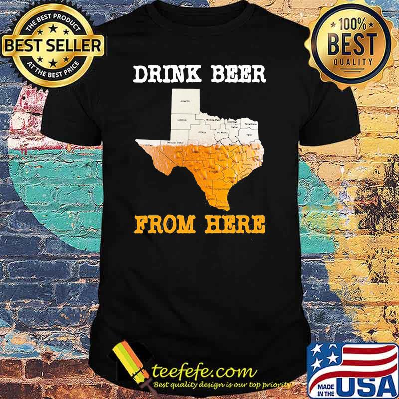 Drink Beer From Here Texas Shirt