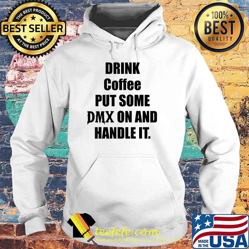 Drink Some Coffee Put Some Dmx On And Handle It Shirt Hoodie Drink Some Coffee Put Some Dmx On And Handle It Shirt Hoodie