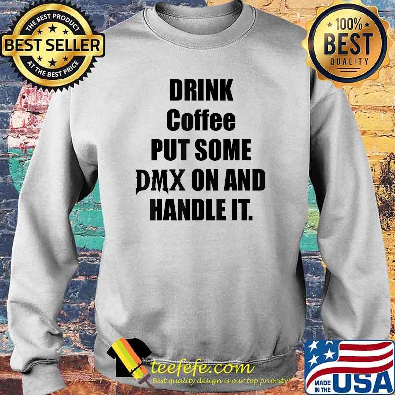 Drink Some Coffee Put Some Dmx On And Handle It Shirt Sweater Drink Some Coffee Put Some Dmx On And Handle It Shirt Sweater