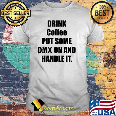 Drink Some Coffee Put Some Dmx On And Handle It Shirt