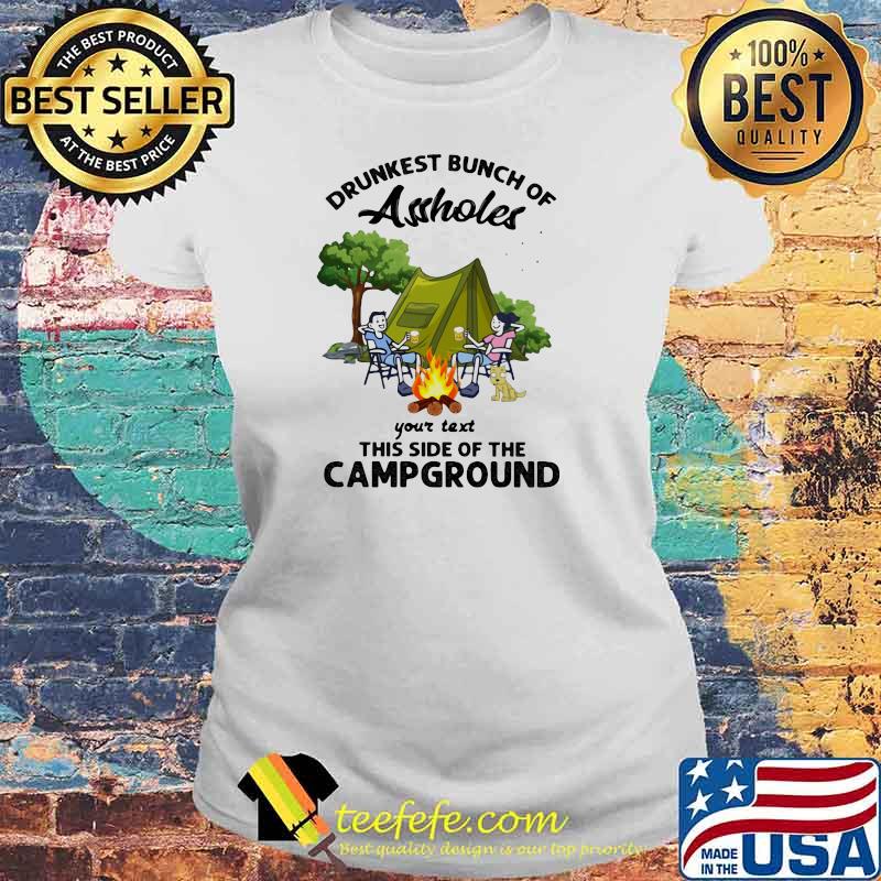 Drunkest Bunch Of Assholes Your Text This Side Of The Campground Shirt Laides tee Drunkest Bunch Of Assholes Your Text This Side Of The Campground Shirt Laides tee