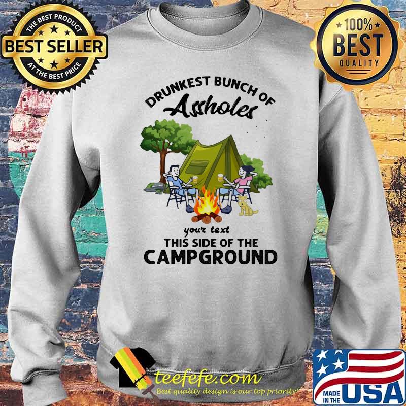 Drunkest Bunch Of Assholes Your Text This Side Of The Campground Shirt Sweater Drunkest Bunch Of Assholes Your Text This Side Of The Campground Shirt Sweater