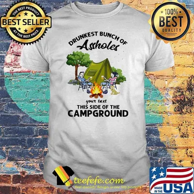 Drunkest Bunch Of Assholes Your Text This Side Of The Campground Shirt