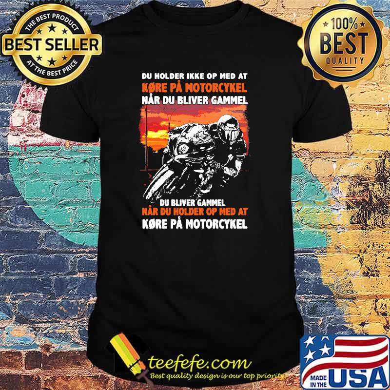 Du Holder Ikke op med at kore pa motorcykel shirt