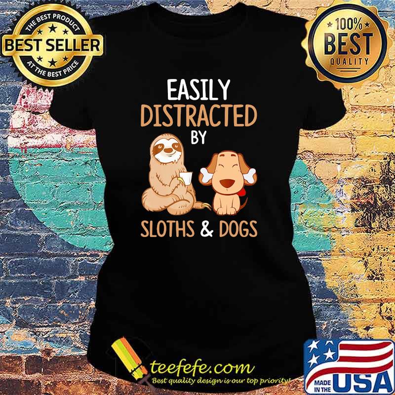 Easily Distracted By Sloths And Dogs Shirt Ladies tee Easily Distracted By Sloths And Dogs Shirt Ladies tee