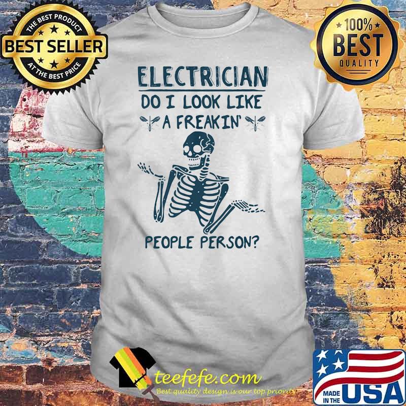 Electrician Do I Look Like A Freakin People Person Skull Shirt