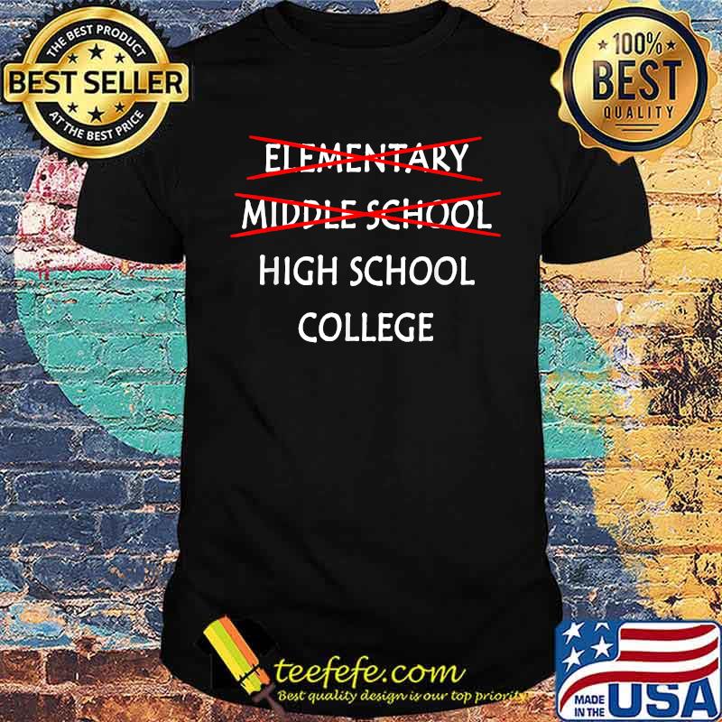 Elementary Middle school high school college shirt