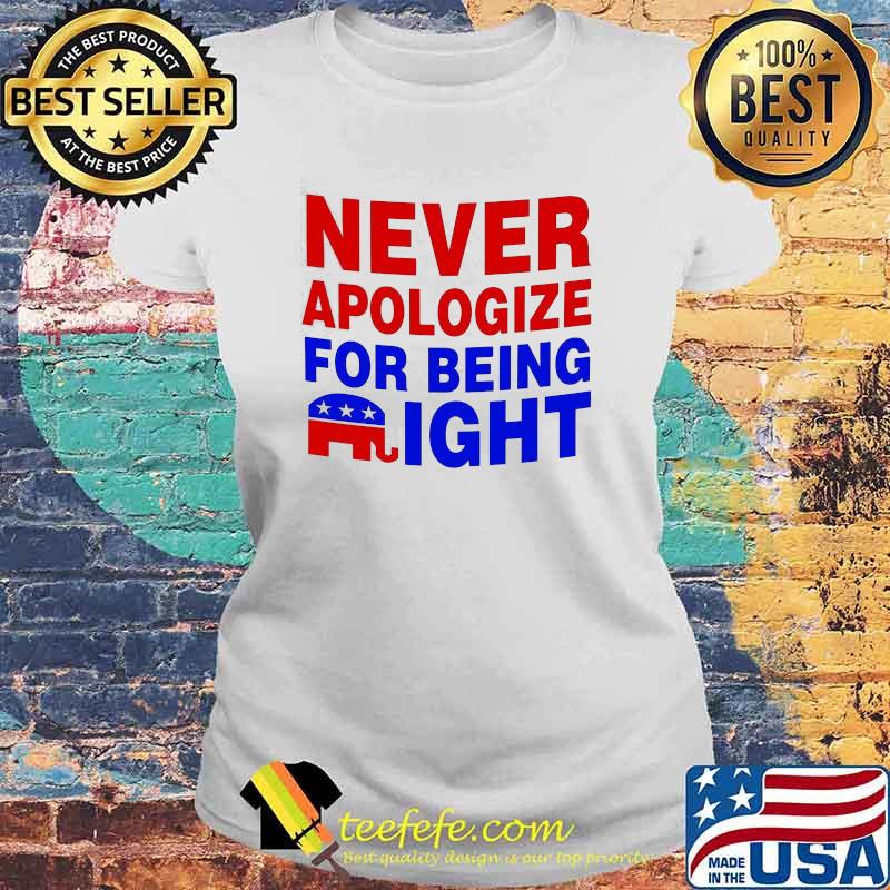 Elephant Never Apologize for Being Right Shirt Laides tee Elephant Never Apologize for Being Right Shirt Laides tee