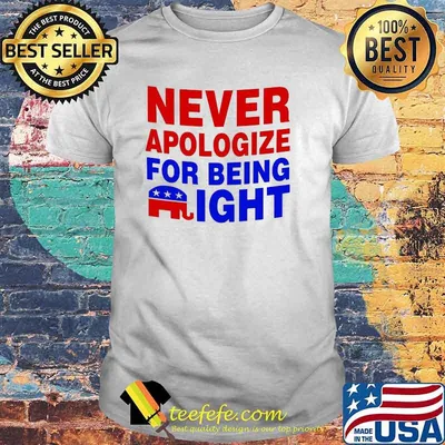 Elephant Never Apologize for Being Right Shirt